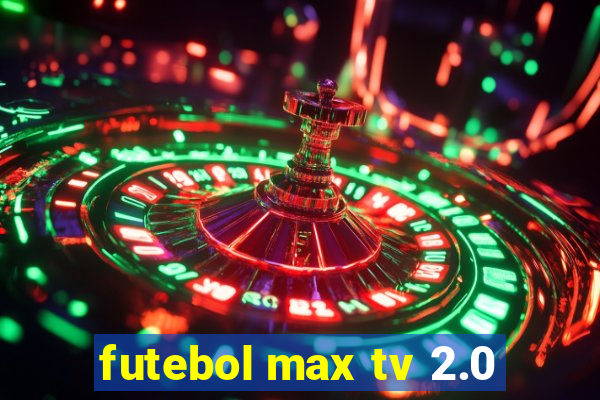 futebol max tv 2.0